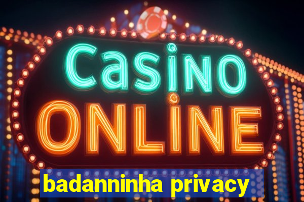 badanninha privacy